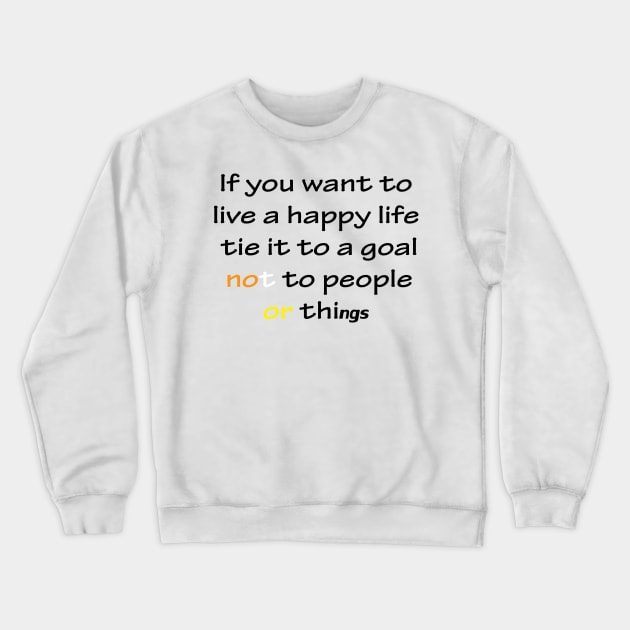 Best Quotes About Life | If you want to live a happy life, tie it to a goal, not to people or things Crewneck Sweatshirt by Medotshirt